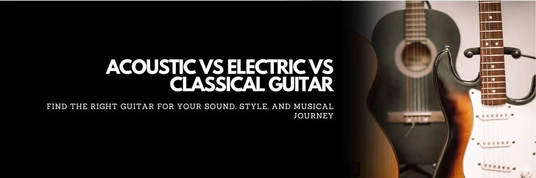 Acoustic vs Electric vs Classical Guitar: Which One Is Right for You?