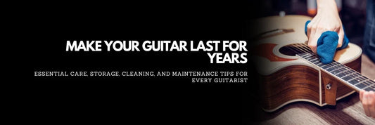 How to Make Your Guitar Last for Years: Essential Guitar Care and Maintenance
